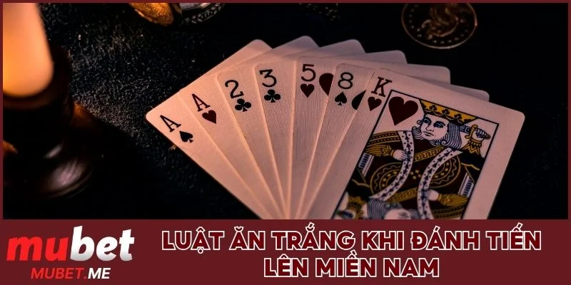 Luật ăn trắng khi đánh Tiến Lên Miền Nam